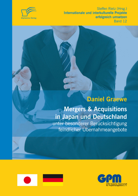 Mergers & Acquisitions in Japan und Deutschland - unter besonderer Ber&uuml;cksichtigung feindlicher &Uuml;bernahmeangebote - Daniel Graewe