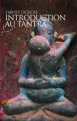 Introduction au tantra : pratiques d'&eacute;veil au coeur du quotidien - David Dubois