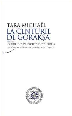 La centurie de Goraksa. Guide des principes des Siddha : oeuvres de Goraksanatha -  Goraksanatha