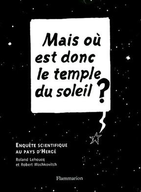 Mais où est donc le temple du Soleil ? : enquête scientifique au pays d'Hergé