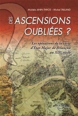 Des ascensions oubli&eacute;es ? : les op&eacute;rations de la carte d'&eacute;tat-major de Brian&ccedil;on au XIXe si&egrave;cle -  Janin Thivos Michele Tailland