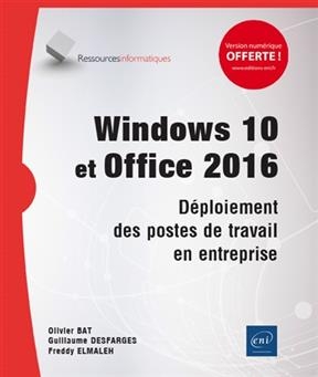 Windows 10 et Office 2016 : déploiement des postes de travail en entreprise - Olivier Bat, Guillaume Desfarges, F. Elmaleh