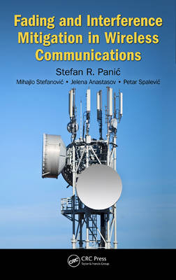 Fading and Interference Mitigation in Wireless Communications -  Jelena Anastasov,  Stefan Panic,  Petar Spalevic,  Mihajlo Stefanovic