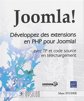 Joomla ! : d&eacute;veloppez des extensions en PHP pour Joomla ! : avec TP et code source en t&eacute;l&eacute;chargement - Marc Studer