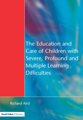 Education and Care of Children with Severe, Profound and Multiple Learning Disabilities -  Richard Aird