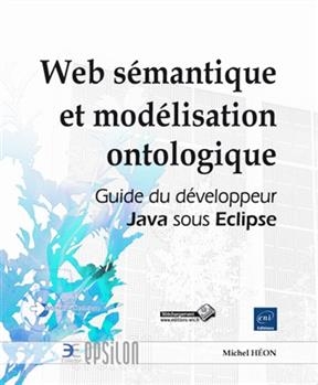 Web s&eacute;mantique et mod&eacute;lisation ontologique (avec G-OWL) : guide du d&eacute;veloppeur Java sous Eclipse - Michel H&eacute;on