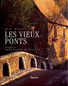 Les vieux ponts de France - Jean Mesqui, Dominique Rep&eacute;rant