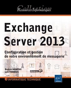 Exchange Server 2013 : configuration et gestion de votre environnement de messagerie - Loïc Thobois, Brahim Nedjimi