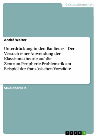 Unterdrückung in den Banlieues - Der Versuch einer Anwendung der Klassismustheorie auf die Zentrum-Peripherie-Problematik am Beispiel der französischen Vorstädte