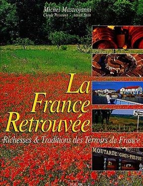 La France retrouv&eacute;e : richesses et traditions des terroirs de France - Michel Mastrojanni