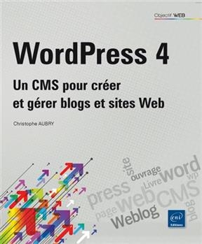 WordPress 4 : un CMS pour cr&eacute;er et g&eacute;rer blogs et sites web - Christophe Aubry
