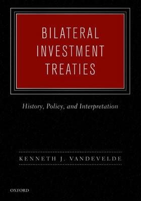 Bilateral Investment Treaties -  Kenneth J. Vandevelde