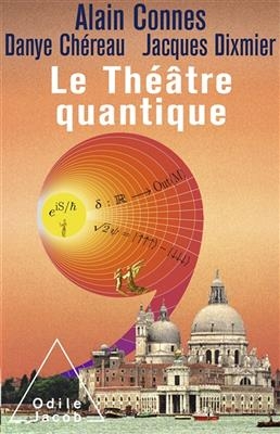 Le Theatre Quantique - Alain Connes, Danye Chereau, Jacques Dixmier