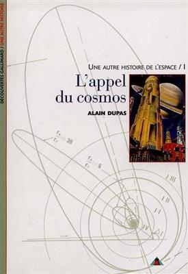 Une autre histoire de l'espace. Vol. 1. L'appel du cosmos - Alain Dupas