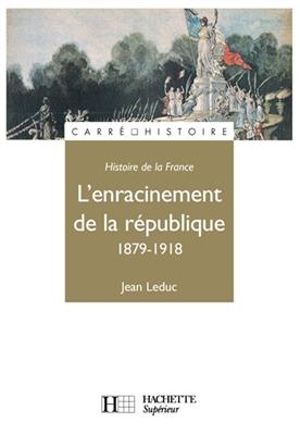 L'Enracinement de la R&eacute;publique 1879-1918 -  Leduc-j