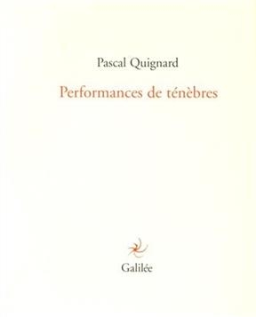 Performances de t&eacute;n&egrave;bres - Pascal Quignard
