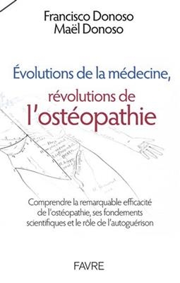 Evolutions de la m&eacute;decine, r&eacute;volutions de l'ost&eacute;opathie : comprendre la remarquable efficacit&eacute; de l'ost&eacute;opathie, ses ... - Francisco Donoso, Ma&euml;l Donono