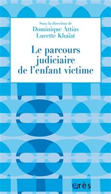 Le parcours judiciaire de l'enfant victime -  Attias Dominique/ Khaiat Lucette