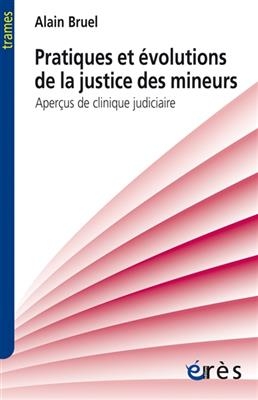 Pratiques et &eacute;volutions de la justice des mineurs : aper&ccedil;us de clinique judiciaire -  Bruel Alain