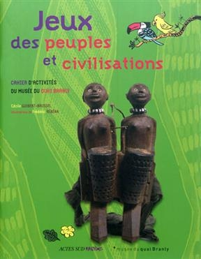 Jeux des peuples et civilisations : cahier d'activit&eacute;s du Mus&eacute;e du quai Branly -  GUIBERT-BRUSSEL