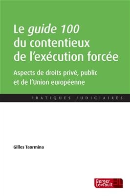 Le guide 100 du contentieux de l'ex&eacute;cution forc&eacute;e : aspects de droits priv&eacute;, public et de l'Union europ&eacute;enne - Gilles Taormina