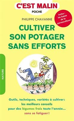Cultiver son potager sans efforts : outils, techniques, variétés à cultiver : les meilleurs conseils pour des légumes... - Philippe Chavanne