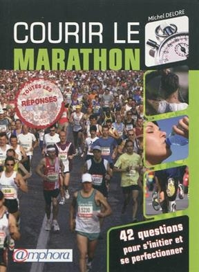 Courir le marathon ! : 42 questions pour s'initier ou se perfectionner - Michel Delore