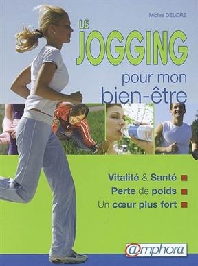Le jogging pour mon bien-&ecirc;tre : vitalit&eacute; et sant&eacute;, perte de poids, un coeur plus fort -  DELORE MICHEL