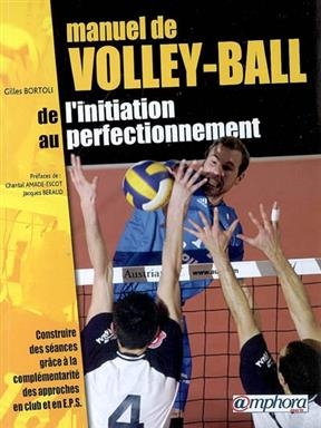 Manuel de volley-ball : de l'initiation au perfectionnement : construire des s&eacute;ances gr&acirc;ce &agrave; la compl&eacute;mentarit&eacute; des a... - Gilles Bortoli
