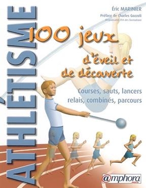 Athl&eacute;tisme, 100 jeux d'&eacute;veil et de d&eacute;couverte : courses, sauts, lancers, relais, combin&eacute;s, parcours - Eric Marinier