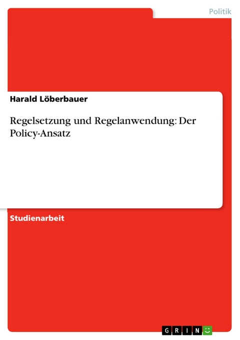 Regelsetzung und Regelanwendung: Der Policy-Ansatz -  Harald L&ouml;berbauer