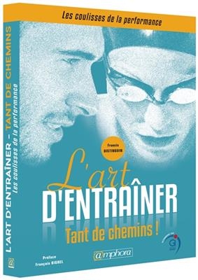 L'art d'entraîner : tant de chemins ! : les coulisses de la performance