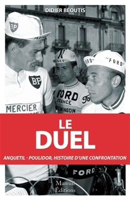 Le duel : Anquetil-Poulidor : dix ans de confrontation (1960-1969) - Didier Béoutis
