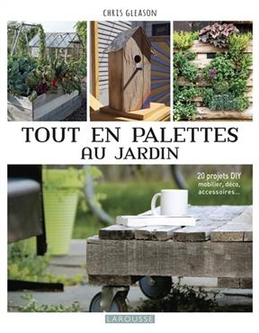 Tout en palettes au jardin : 20 projets DIY mobilier, déco, accessoires... - Chris Gleason