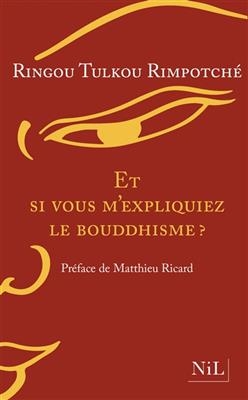 Et si vous m'expliquiez le bouddhisme ? - Ringou Tulkou Rimpotch&eacute;