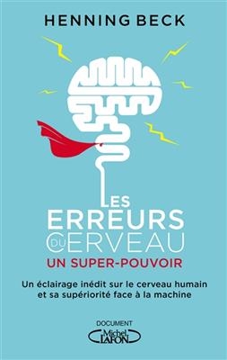 Les erreurs du cerveau : un super-pouvoir : un éclairage inédit sur le cerveau humain et sa supériorité face à la mac...