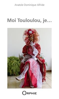 Moi Touloulou, je... - Anatole Dominique Alfride