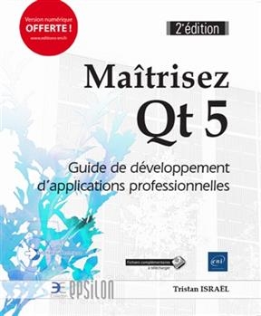 Ma&icirc;trisez Qt 5 : guide de d&eacute;veloppement d'applications professionnelles - Tristan Isra&euml;l