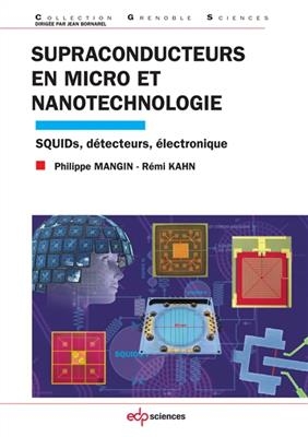 Supraconducteurs en micro et nanotechnologie : SQUIDs, d&eacute;tecteurs, &eacute;lectronique - Philippe Mangin, R&eacute;mi Kahn