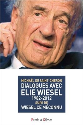 Dialogues avec Elie Wiesel : 1982-2012. Wiesel, ce m&eacute;connu - Micha&euml;l de Saint-Cheron