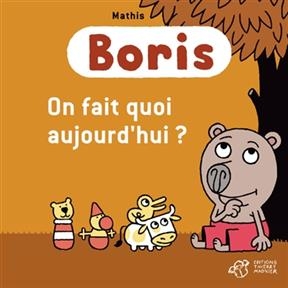 Boris. On fait quoi aujourd'hui ?