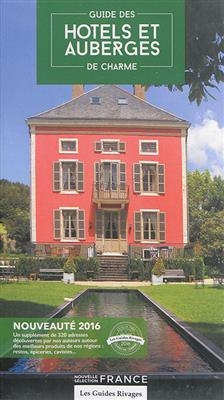 Guide des h&ocirc;tels et auberges de charme : s&eacute;lection France : 2016