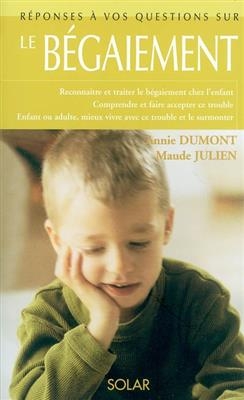 Le bégaiement : reconnaître et traiter le bégaiement chez l'enfant, comprendre et faire accepter ce trouble, enfant o...