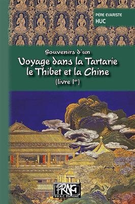 Souvenirs d'un voyage dans la Tartarie, le Thibet et la Chine : pendant les ann&eacute;es 1844, 1845 et 1846. Vol. 1 - Evariste-R&eacute;gis Huc
