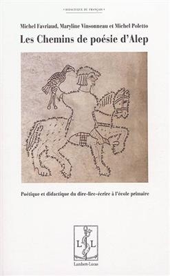 Les chemins de poésie d'Alep : poétique et didactique du dire-lire-écrire à l'école primaire