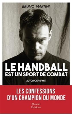 Le handball est un sport de combat : autobiographie