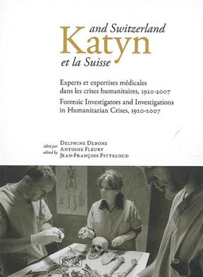 Katyn et la Suisse : experts et expertises médicales dans les crises humanitaires, 1920-2007 : colloque international...