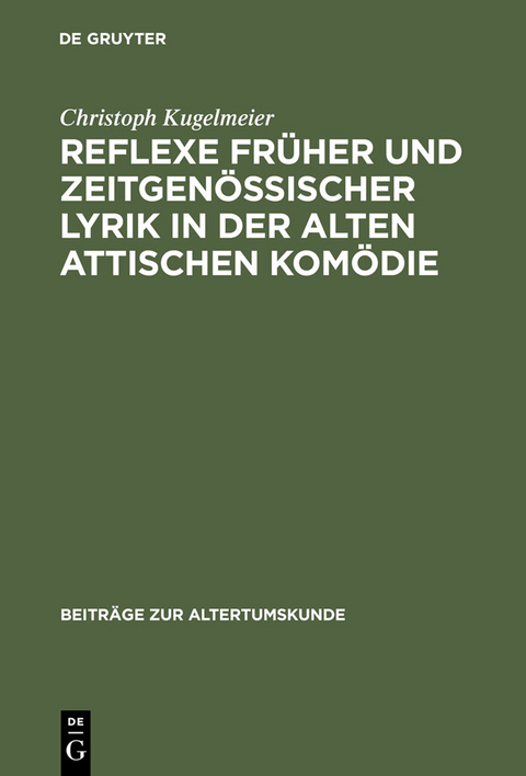 Reflexe fr&uuml;her und zeitgen&ouml;ssischer Lyrik in der alten attischen Kom&ouml;die - Christoph Kugelmeier