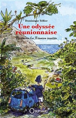 Une odyss&eacute;e r&eacute;unionnaise : d&eacute;couvrir La R&eacute;union insolite - Dominique Tellier