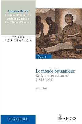 Le monde britannique : religions et cultures (1815-1931) : capes, agr&eacute;gation -  Chassaigne-P